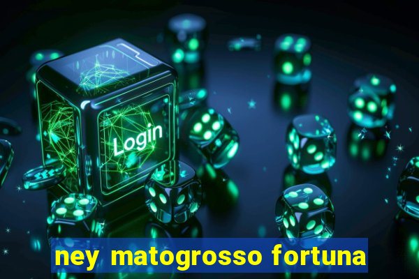 ney matogrosso fortuna